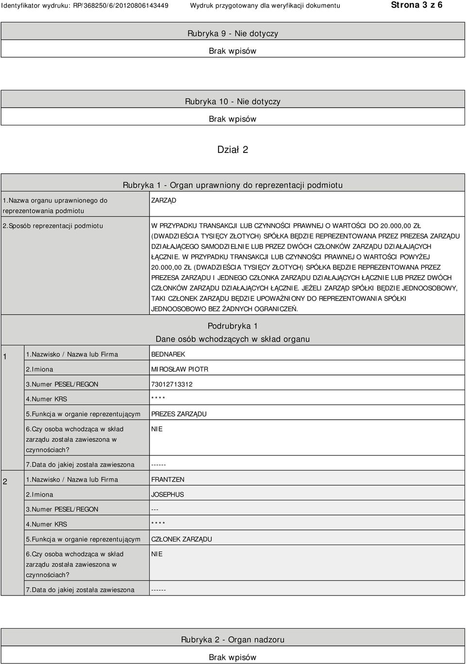 000,00 ZŁ (DWADZIEŚCIA TYSIĘCY ZŁOTYCH) SPÓŁKA BĘDZIE REPREZENTOWANA PRZEZ PREZESA ZARZĄDU DZIAŁAJĄCEGO SAMODZIEL LUB PRZEZ DWÓCH CZŁONKÓW ZARZĄDU DZIAŁAJĄCYCH ŁĄCZ.