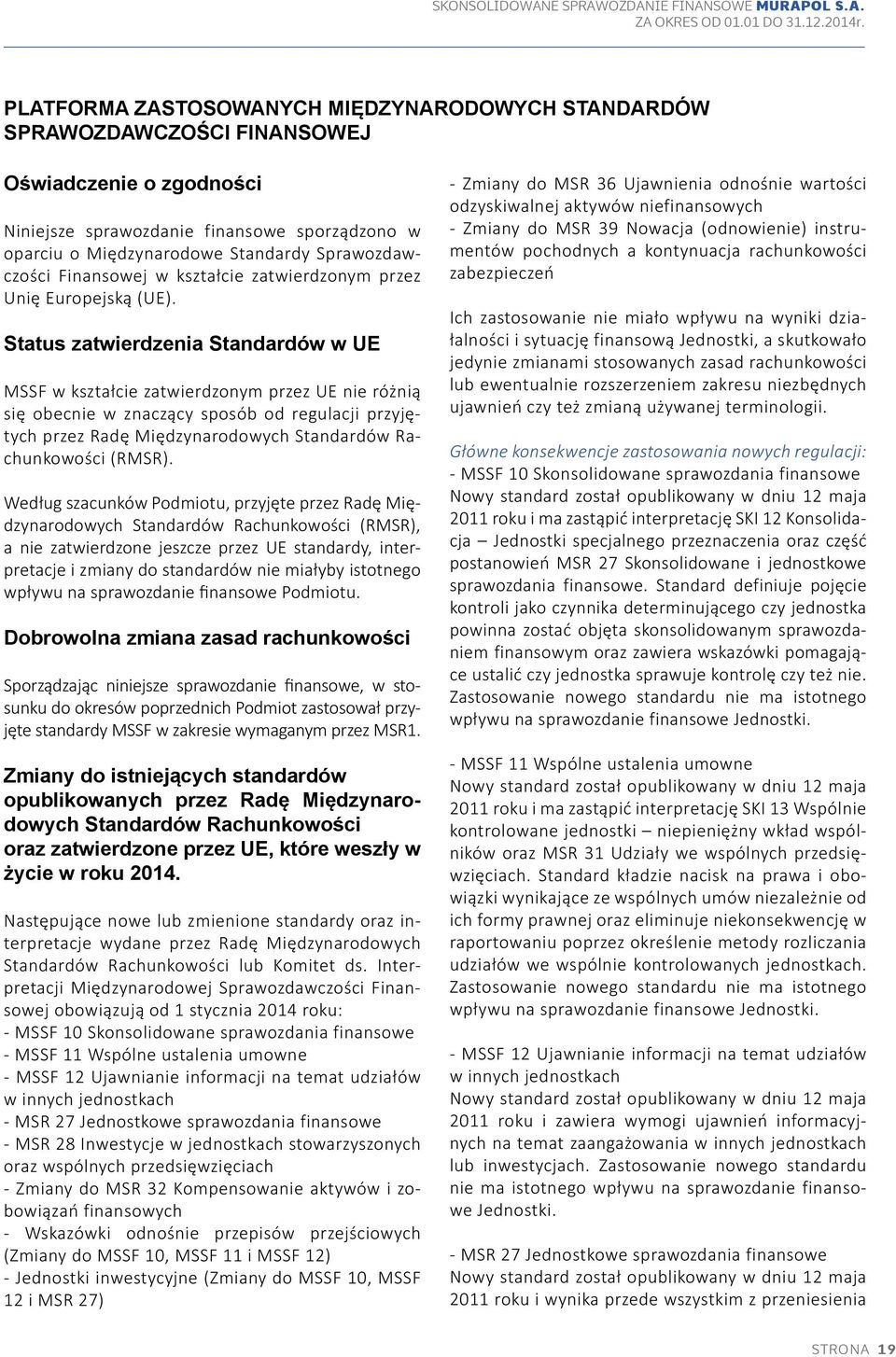 Status zatwierdzenia Standardów w UE MSSF w kształcie zatwierdzonym przez UE nie różnią się obecnie w znaczący sposób od regulacji przyjętych przez Radę Międzynarodowych Standardów Rachunkowości