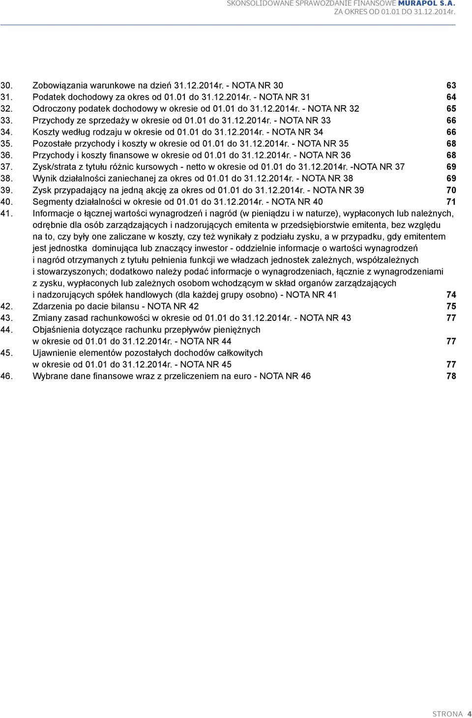 01 do 31.12.2014r. - NOTA NR 35 68 36. Przychody i koszty finansowe w okresie od 01.01 do 31.12.2014r. - NOTA NR 36 68 37. Zysk/strata z tytułu różnic kursowych - netto w okresie od 01.01 do 31.12.2014r. -NOTA NR 37 69 38.