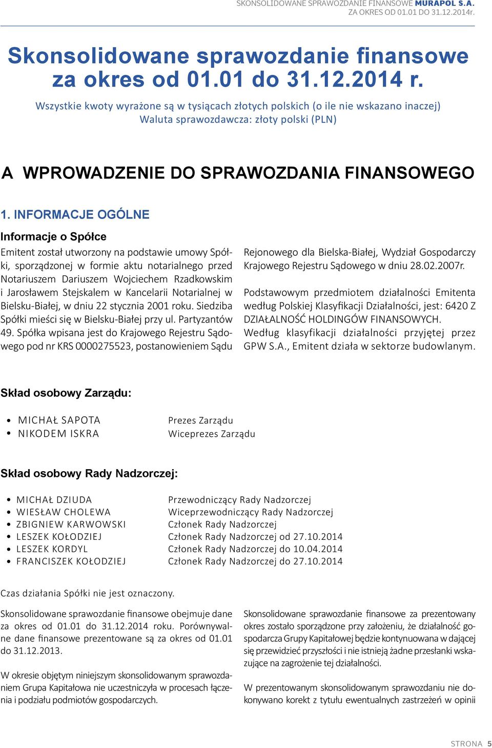 INFORMACJE OGÓLNE Informacje o Spółce Emitent został utworzony na podstawie umowy Spółki, sporządzonej w formie aktu notarialnego przed Notariuszem Dariuszem Wojciechem Rzadkowskim i Jarosławem