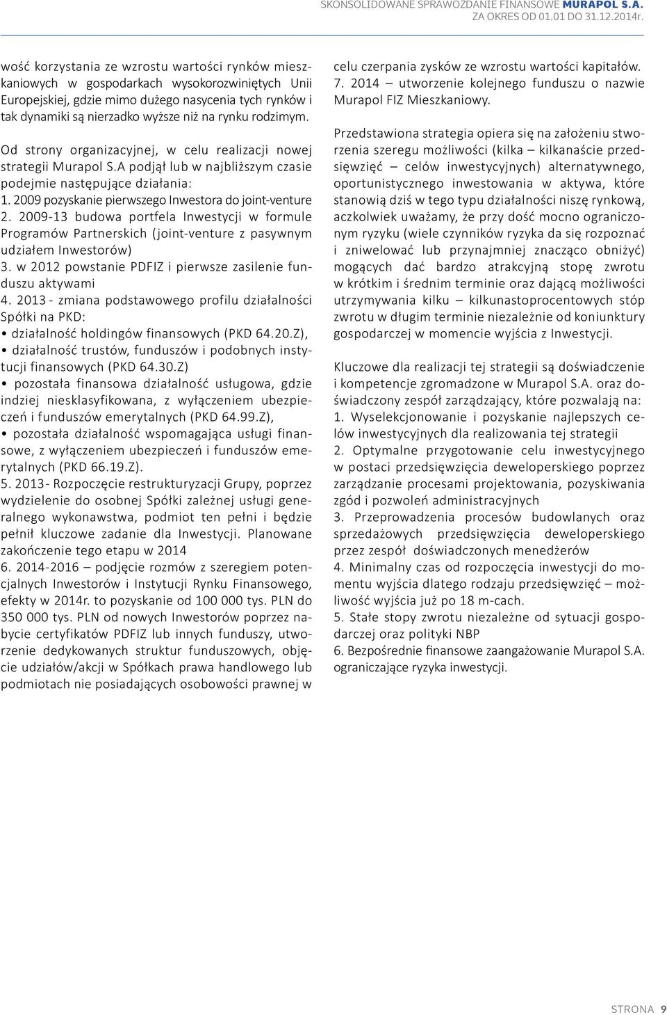 2009 pozyskanie pierwszego Inwestora do joint-venture 2. 2009-13 budowa portfela Inwestycji w formule Programów Partnerskich (joint-venture z pasywnym udziałem Inwestorów) 3.