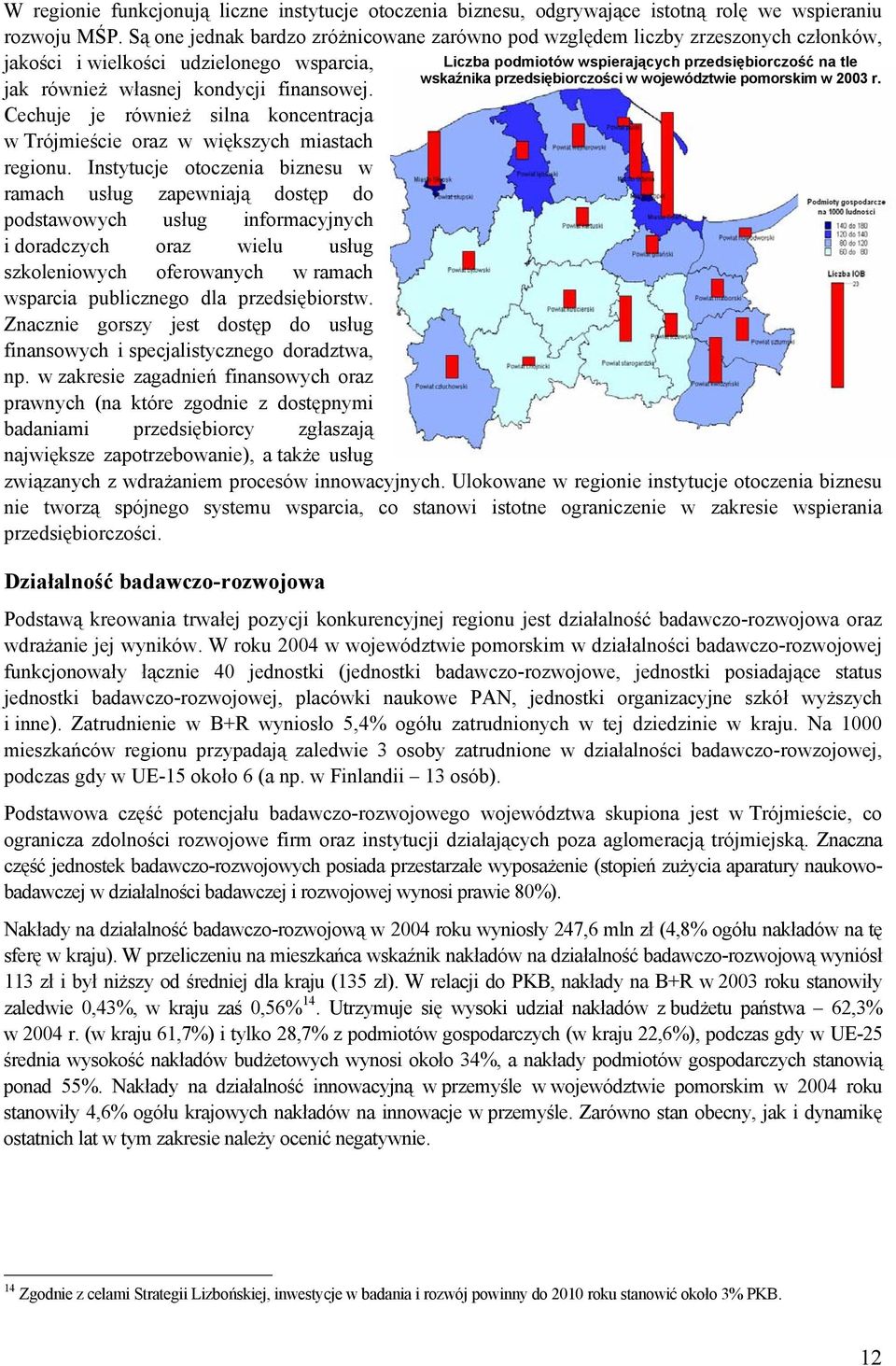 Cechuje je również silna koncentracja w Trójmieście oraz w większych miastach regionu.