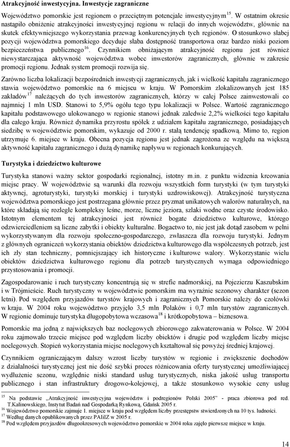 O stosunkowo słabej pozycji województwa pomorskiego decyduje słaba dostępność transportowa oraz bardzo niski poziom bezpieczeństwa publicznego 16.