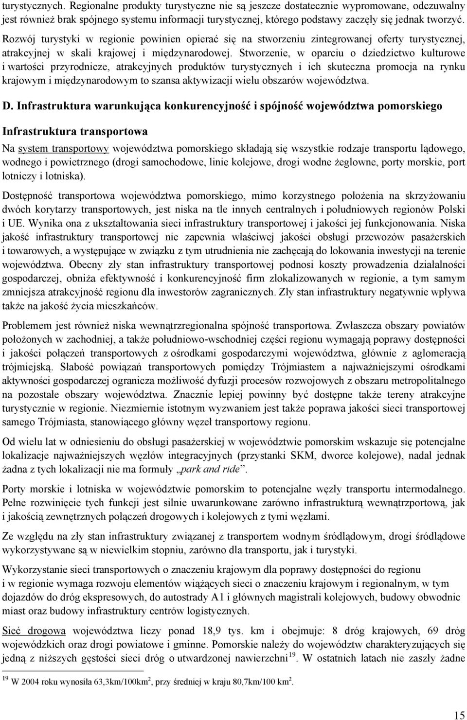 Rozwój turystyki w regionie powinien opierać się na stworzeniu zintegrowanej oferty turystycznej, atrakcyjnej w skali krajowej i międzynarodowej.