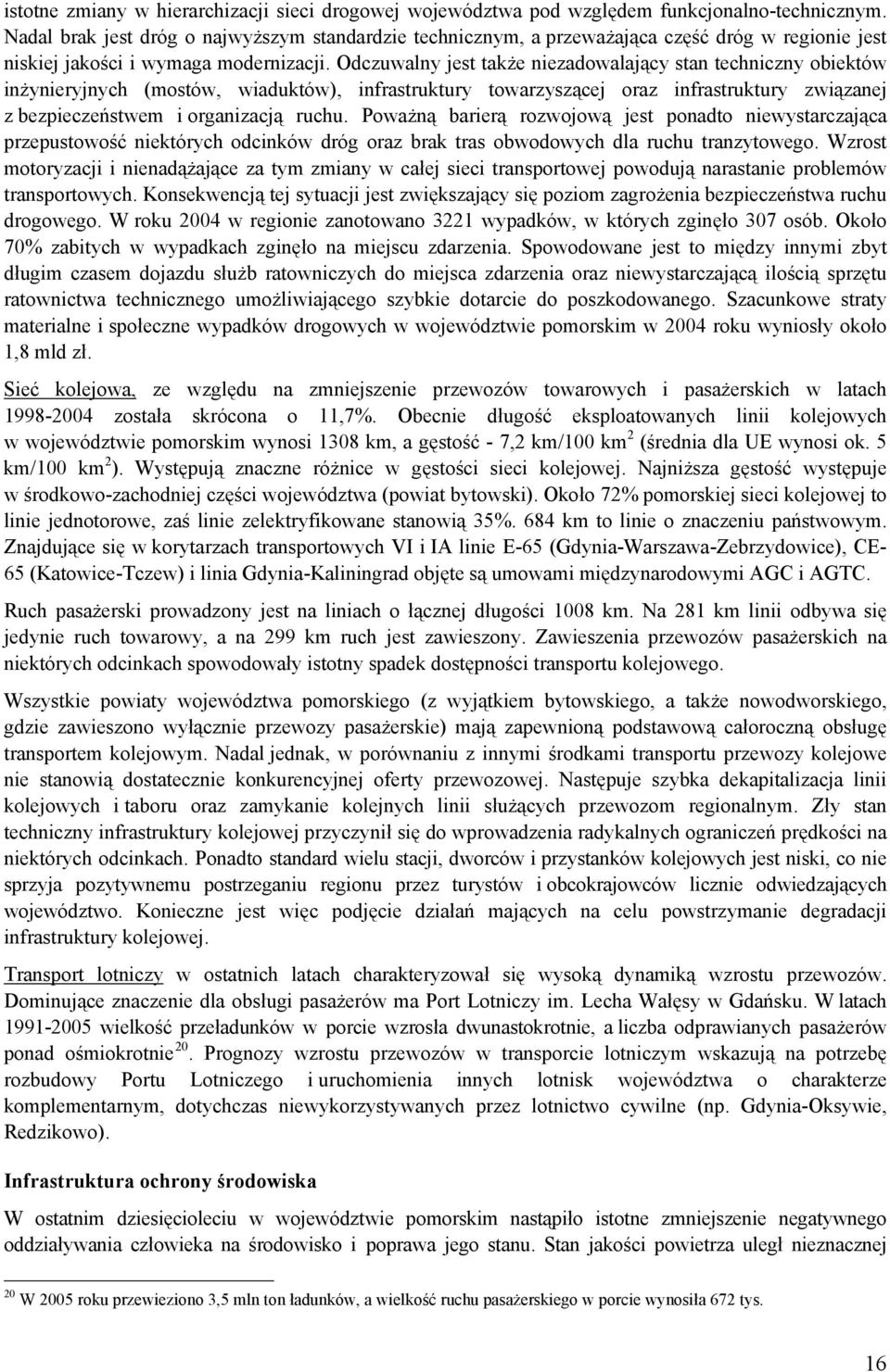 Odczuwalny jest także niezadowalający stan techniczny obiektów inżynieryjnych (mostów, wiaduktów), infrastruktury towarzyszącej oraz infrastruktury związanej z bezpieczeństwem i organizacją ruchu.