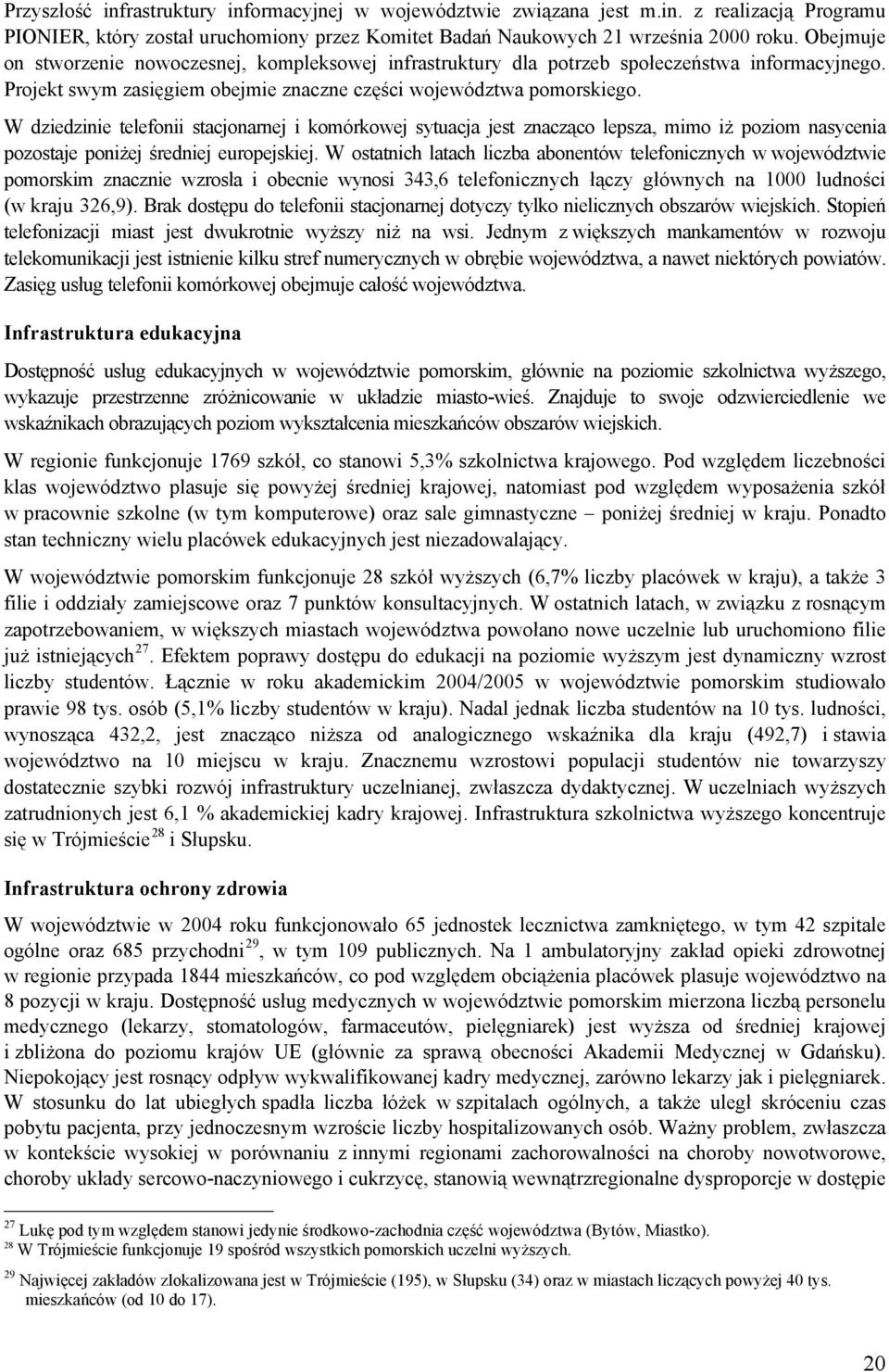 W dziedzinie telefonii stacjonarnej i komórkowej sytuacja jest znacząco lepsza, mimo iż poziom nasycenia pozostaje poniżej średniej europejskiej.