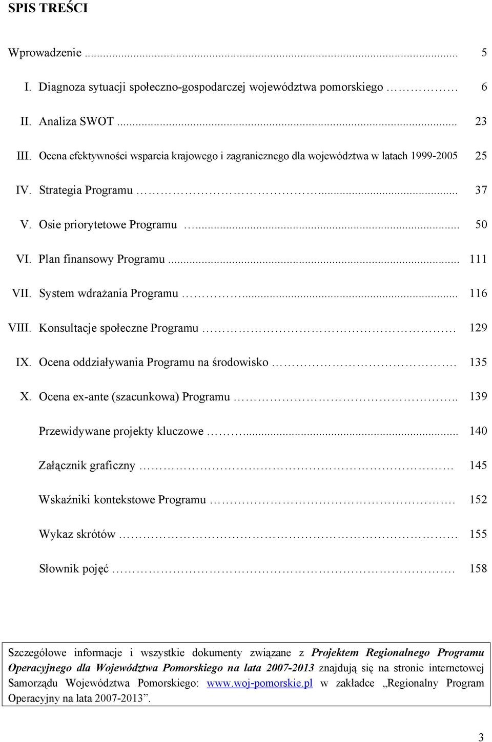 System wdrażania Programu... 116 VIII. Konsultacje społeczne Programu 129 IX. Ocena oddziaływania Programu na środowisko. 135 X. Ocena ex-ante (szacunkowa) Programu.