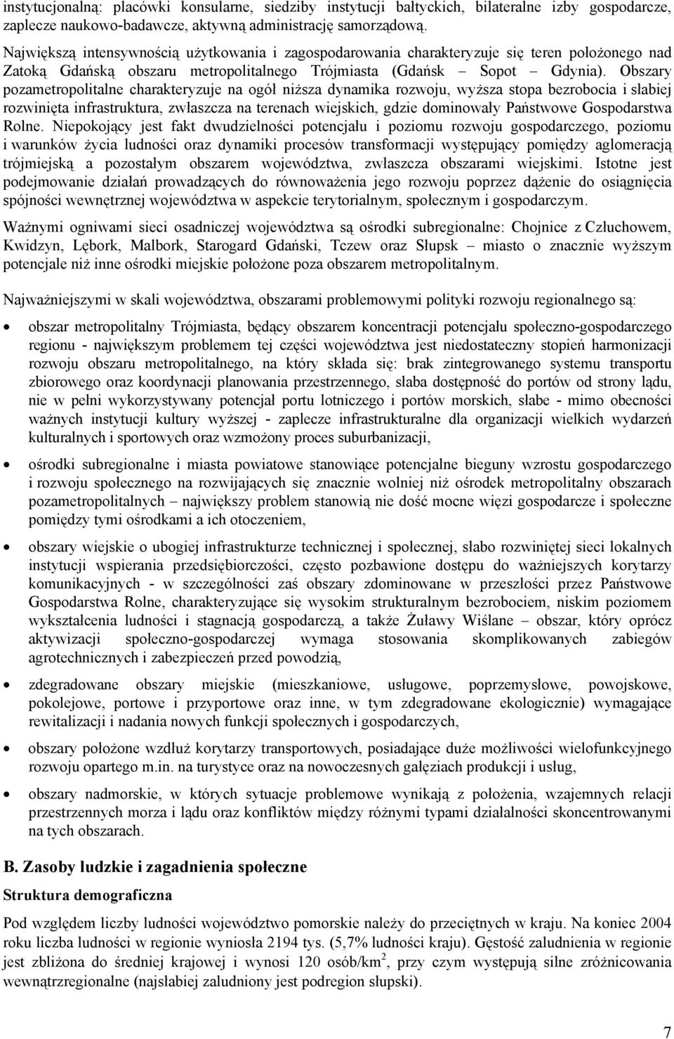 Obszary pozametropolitalne charakteryzuje na ogół niższa dynamika rozwoju, wyższa stopa bezrobocia i słabiej rozwinięta infrastruktura, zwłaszcza na terenach wiejskich, gdzie dominowały Państwowe