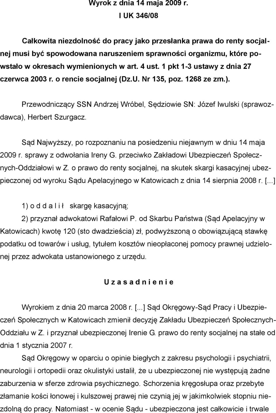 1 pkt 1-3 ustawy z dnia 27 czerwca 2003 r. o rencie socjalnej (Dz.U. Nr 135, poz. 1268 ze zm.). Przewodniczący SSN Andrzej Wróbel, Sędziowie SN: Józef Iwulski (sprawozdawca), Herbert Szurgacz.