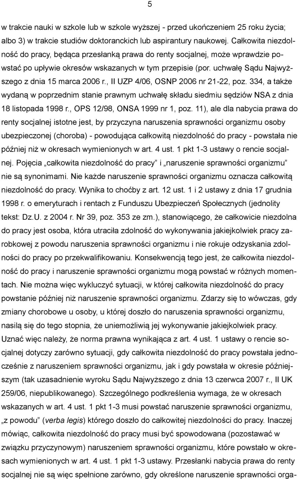 , II UZP 4/06, OSNP 2006 nr 21-22, poz. 334, a także wydaną w poprzednim stanie prawnym uchwałę składu siedmiu sędziów NSA z dnia 18 listopada 1998 r., OPS 12/98, ONSA 1999 nr 1, poz.