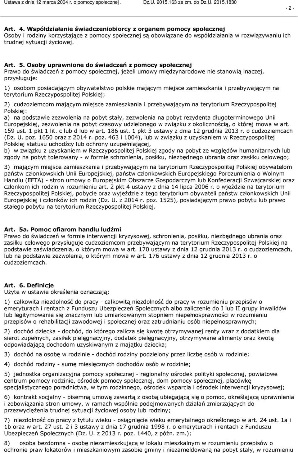 Osoby uprawnione do świadczeń z pomocy społecznej Prawo do świadczeń z pomocy społecznej, jeżeli umowy międzynarodowe nie stanowią inaczej, przysługuje: 1) osobom posiadającym obywatelstwo polskie