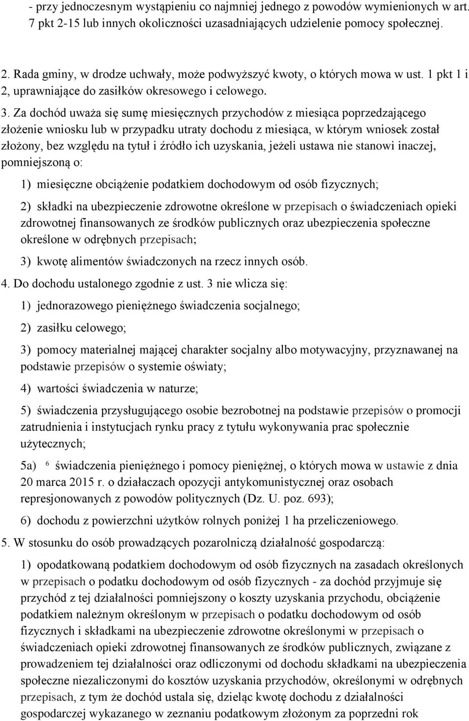 Za dochód uważa się sumę miesięcznych przychodów z miesiąca poprzedzającego złożenie wniosku lub w przypadku utraty dochodu z miesiąca, w którym wniosek został złożony, bez względu na tytuł i źródło