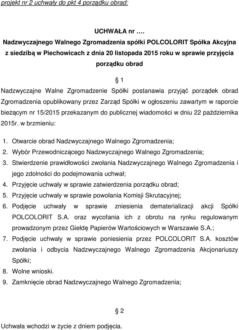 Zarząd Spółki w ogłoszeniu zawartym w raporcie bieżącym nr 15/2015 przekazanym do publicznej wiadomości w dniu 22 października 2015r. w brzmieniu: 1.