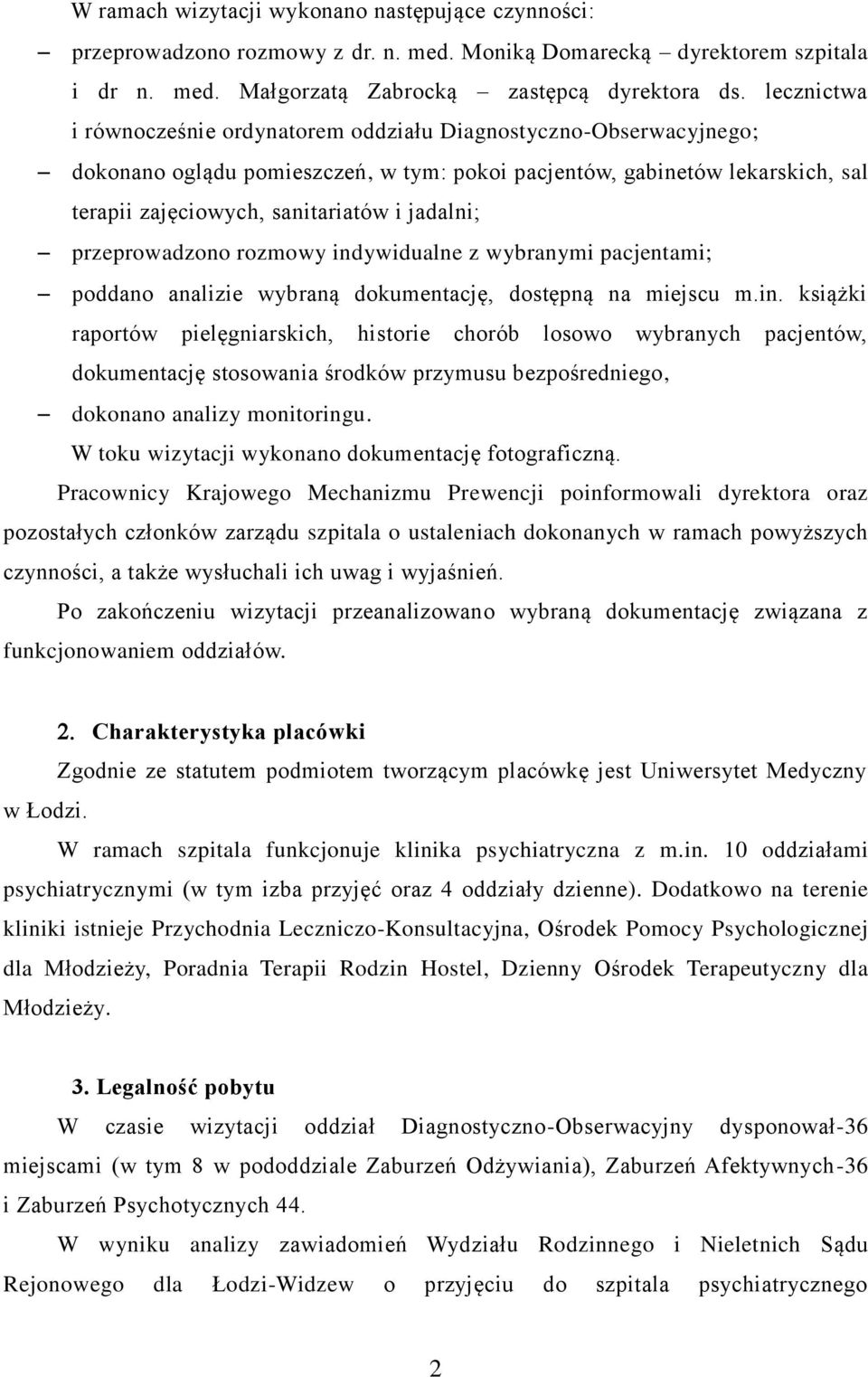 jadalni; przeprowadzono rozmowy indywidualne z wybranymi pacjentami; poddano analizie wybraną dokumentację, dostępną na miejscu m.in. książki raportów pielęgniarskich, historie chorób losowo wybranych pacjentów, dokumentację stosowania środków przymusu bezpośredniego, dokonano analizy monitoringu.