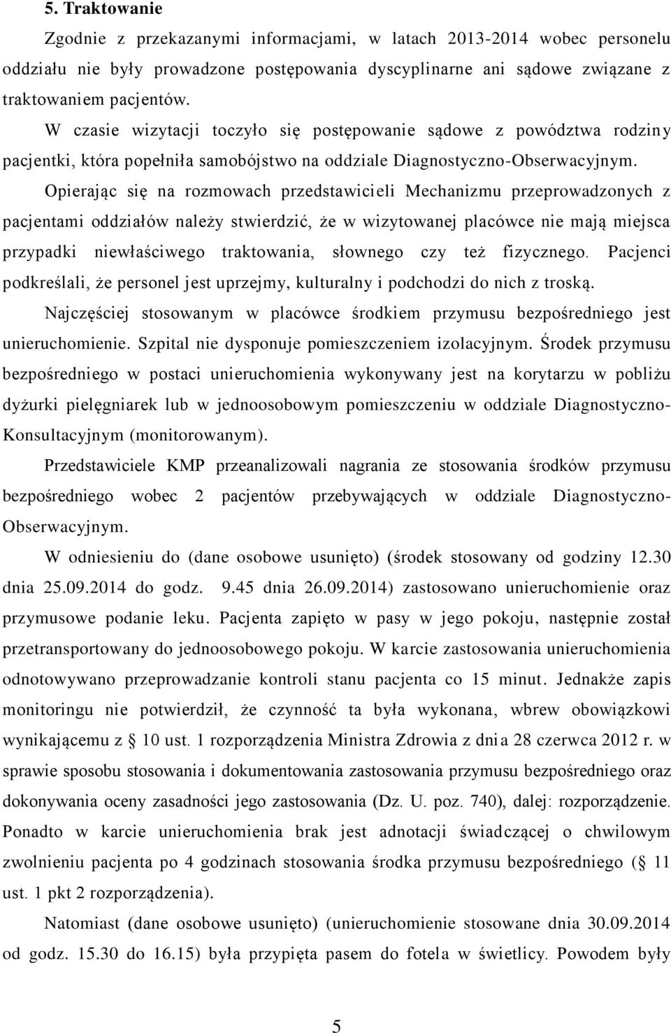 Opierając się na rozmowach przedstawicieli Mechanizmu przeprowadzonych z pacjentami oddziałów należy stwierdzić, że w wizytowanej placówce nie mają miejsca przypadki niewłaściwego traktowania,