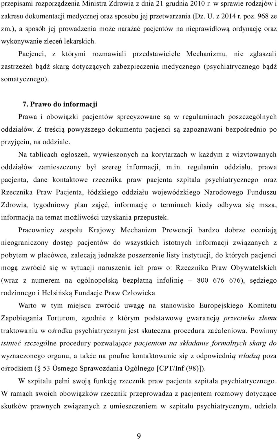 Pacjenci, z którymi rozmawiali przedstawiciele Mechanizmu, nie zgłaszali zastrzeżeń bądź skarg dotyczących zabezpieczenia medycznego (psychiatrycznego bądź somatycznego). 7.