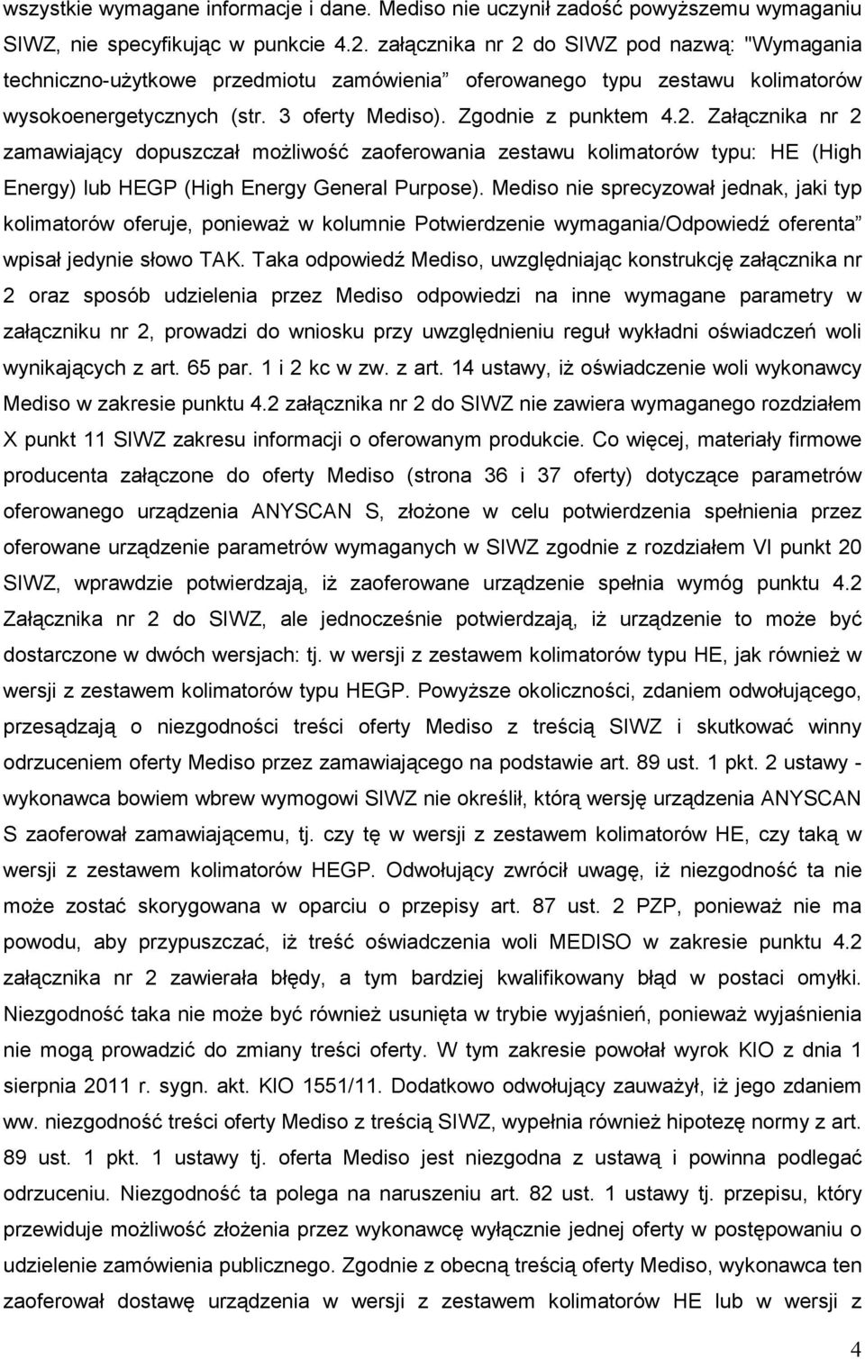 Mediso nie sprecyzował jednak, jaki typ kolimatorów oferuje, poniewaŝ w kolumnie Potwierdzenie wymagania/odpowiedź oferenta wpisał jedynie słowo TAK.