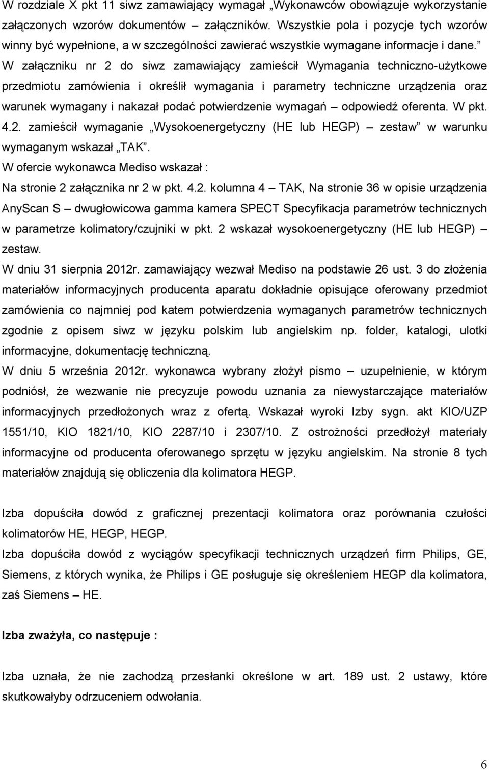 W załączniku nr 2 do siwz zamawiający zamieścił Wymagania techniczno-uŝytkowe przedmiotu zamówienia i określił wymagania i parametry techniczne urządzenia oraz warunek wymagany i nakazał podać