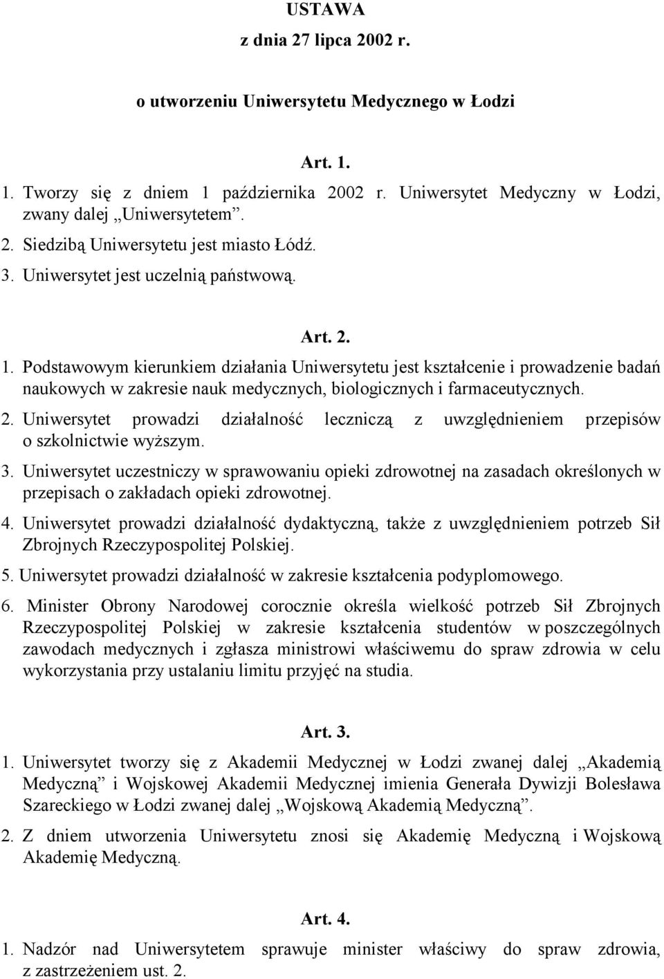 Podstawowym kierunkiem działania Uniwersytetu jest kształcenie i prowadzenie badań naukowych w zakresie nauk medycznych, biologicznych i farmaceutycznych. 2.