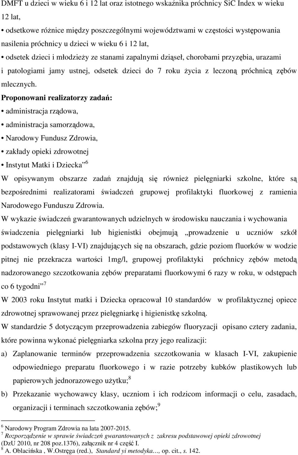 Proponowani realizatorzy zada: administracja rzdowa, administracja samorzdowa, Narodowy Fundusz Zdrowia, zakłady opieki zdrowotnej Instytut Matki i Dziecka 6 W opisywanym obszarze zada znajduj si