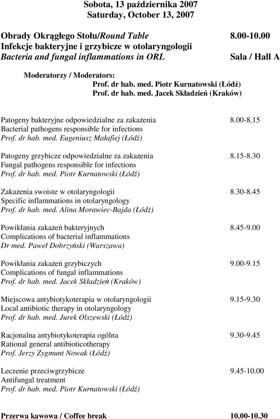 15-8.30 Fungal pathogens responsible for infections Prof. dr hab. med. Piotr Kurnatowski (Łódź) ZakaŜenia swoiste w otolaryngologii 8.30-8.45 Specific inflammations in otolaryngology Prof. dr hab. med. Alina Morawiec-Bajda (Łódź) Powikłania zakaŝeń bakteryjnych 8.