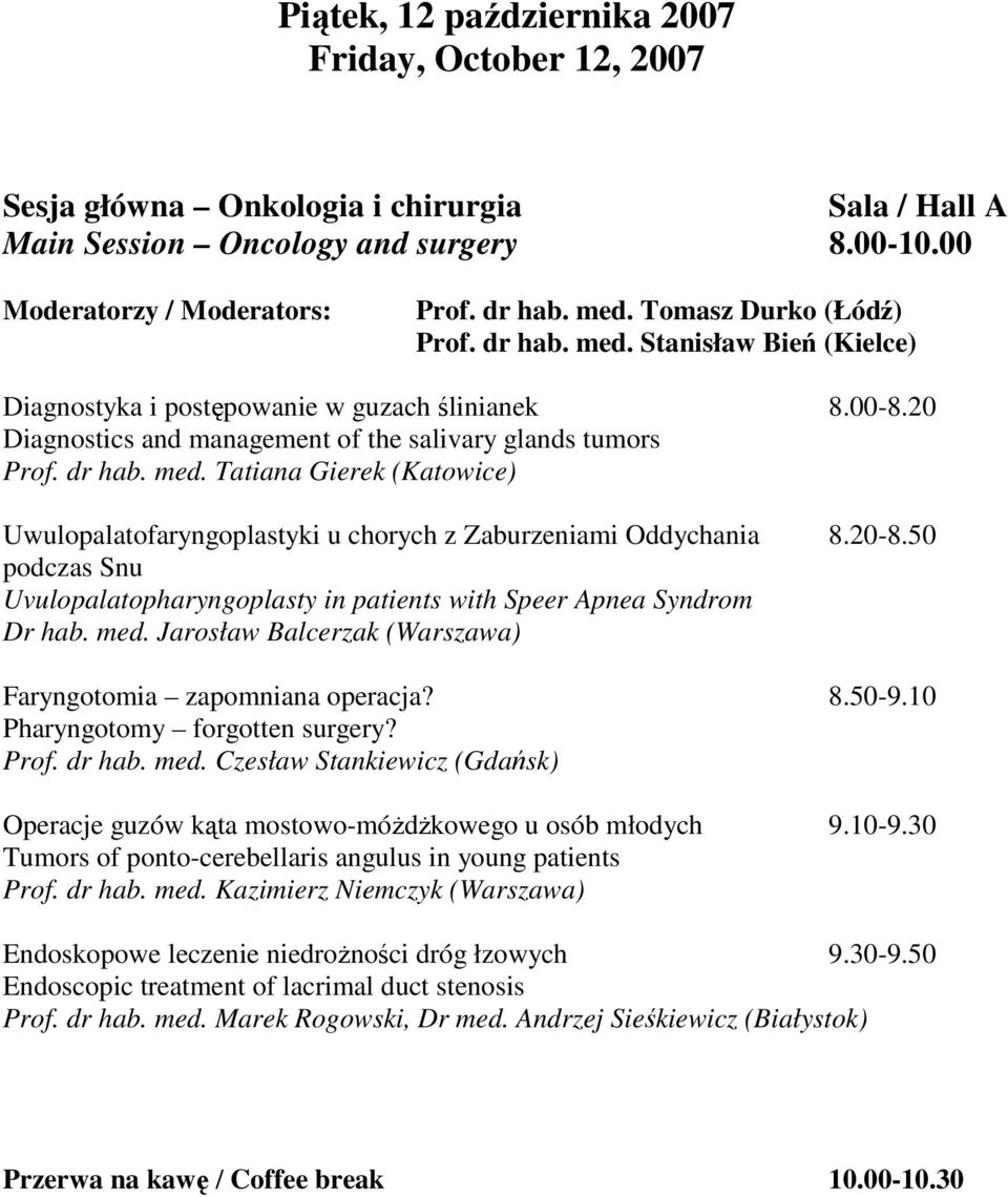 20-8.50 podczas Snu Uvulopalatopharyngoplasty in patients with Speer Apnea Syndrom Dr hab. med. Jarosław Balcerzak (Warszawa) Faryngotomia zapomniana operacja? 8.50-9.