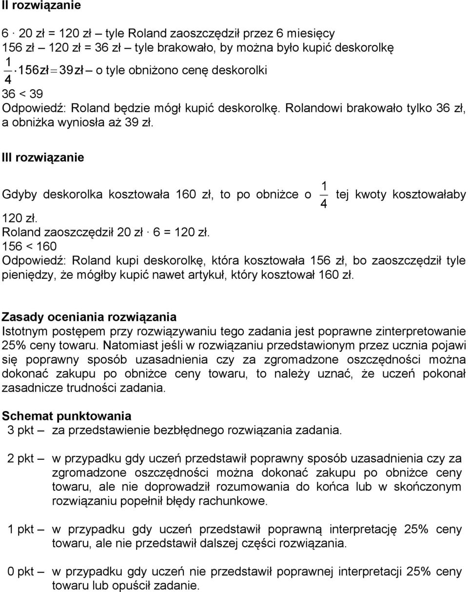 III rozwiązanie Gdyby deskorolka kosztowała 160 zł, to po obniżce o 4 1 tej kwoty kosztowałaby 120 zł. Roland zaoszczędził 20 zł 6 = 120 zł.