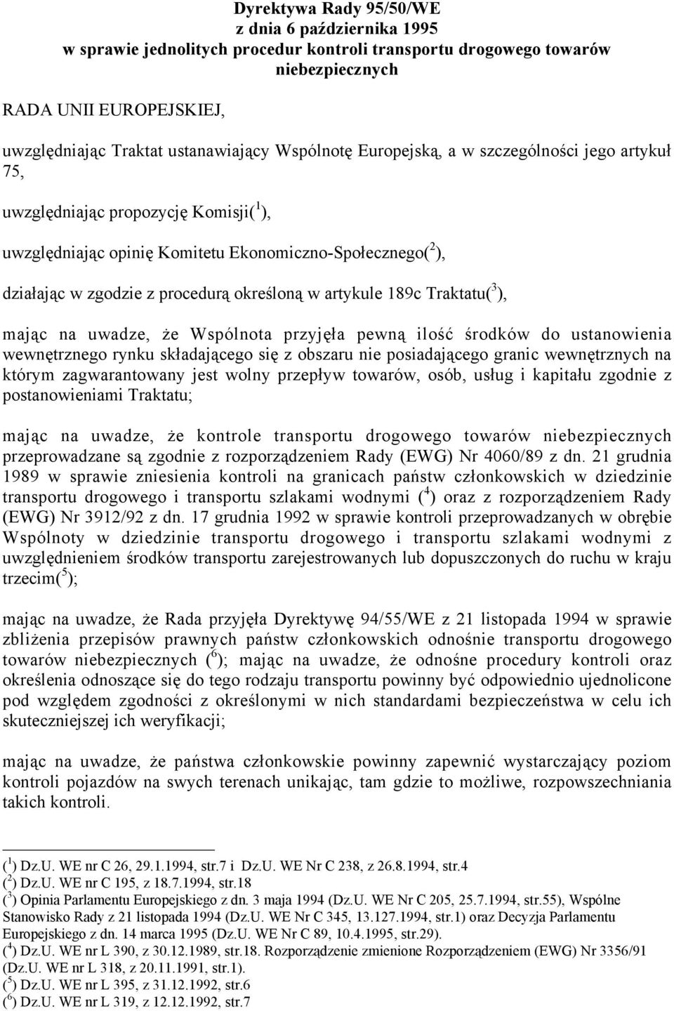 artykule 189c Traktatu( 3 ), mając na uwadze, że Wspólnota przyjęła pewną ilość środków do ustanowienia wewnętrznego rynku składającego się z obszaru nie posiadającego granic wewnętrznych na którym