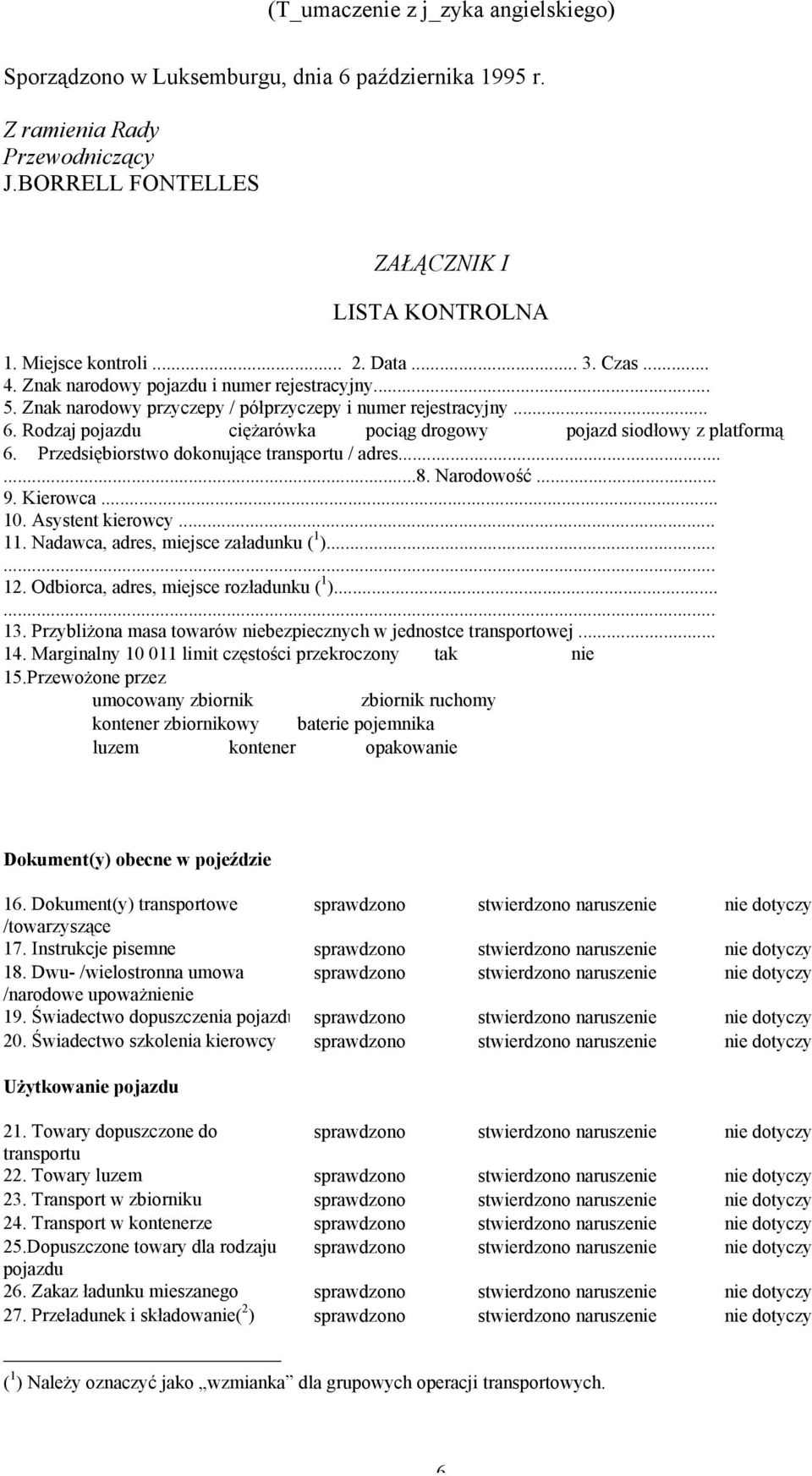 Przedsiębiorstwo dokonujące transportu / adres......8. Narodowość... 9. Kierowca... 10. Asystent kierowcy... 11. Nadawca, adres, miejsce załadunku ( 1 )...... 12.