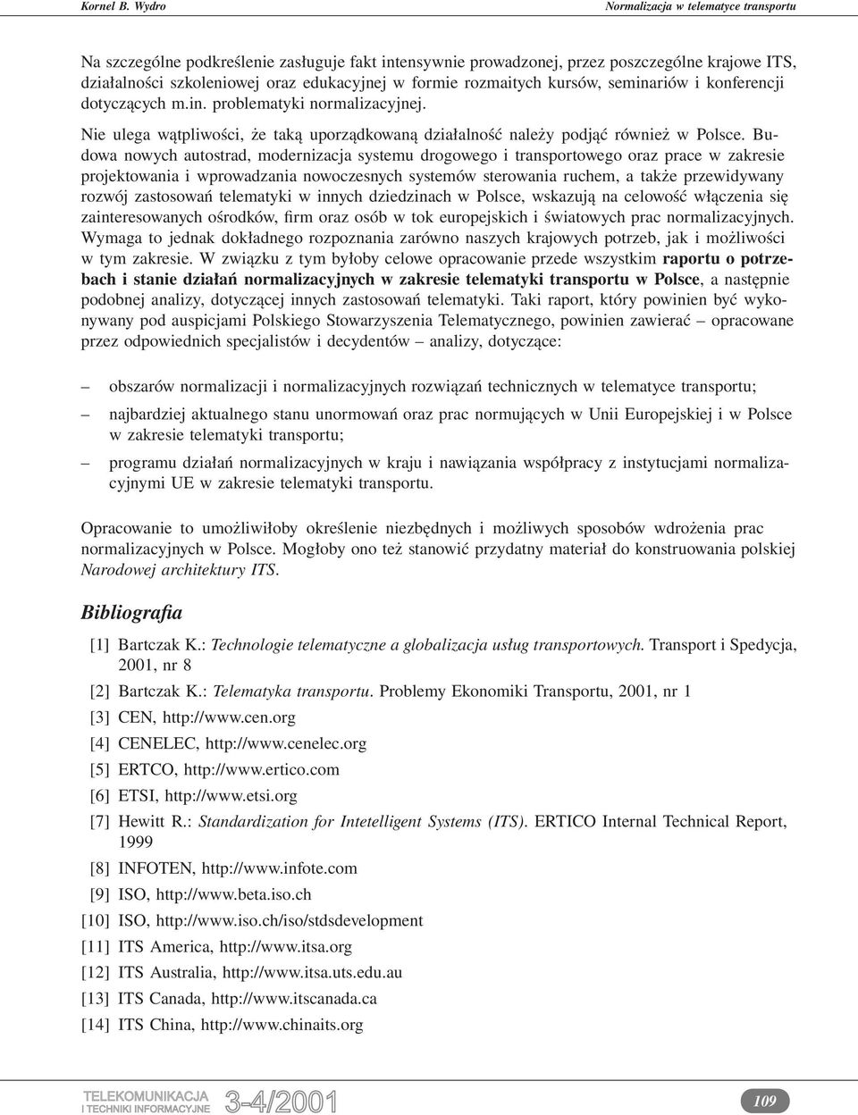 Budowa nowych autostrad, modernizacja systemu drogowego i transportowego oraz prace w zakresie projektowania i wprowadzania nowoczesnych systemów sterowania ruchem, a także przewidywany rozwój