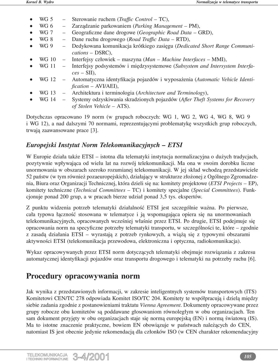 międzysystemowe (Subsystem and Intersystem Interfaces SII), WG 12 Automatyczna identyfikacja pojazdów i wyposażenia (Automatic Vehicle Identification AVI/AEI), WG 13 Architektura i terminologia