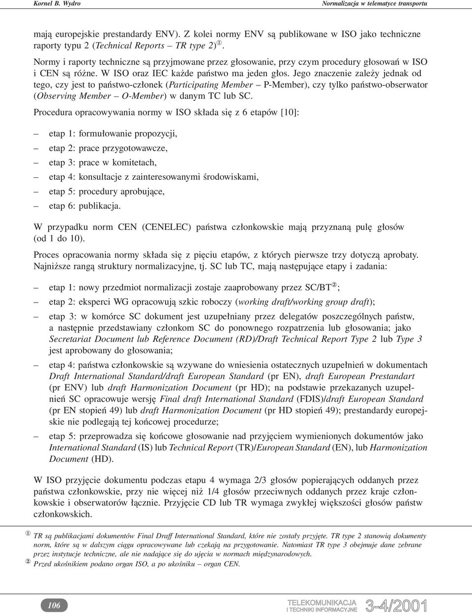 Jego znaczenie zależy jednak od tego, czy jest to państwo-członek (Participating Member P-Member), czy tylko państwo-obserwator (Observing Member O-Member) w danym TC lub SC.