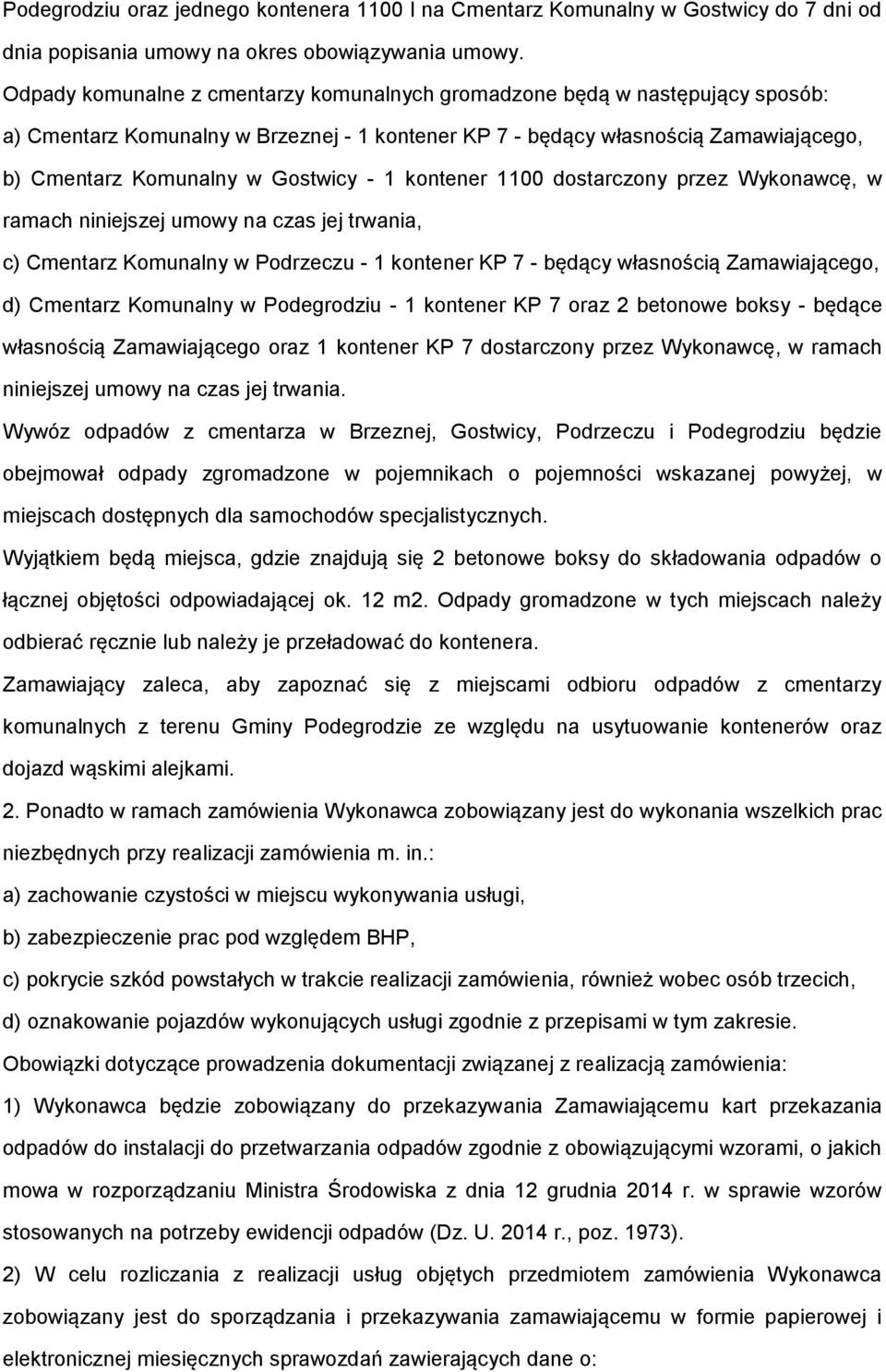 1 kontener 1100 dostarczony przez Wykonawcę, w ramach niniejszej umowy na czas jej trwania, c) Cmentarz Komunalny w Podrzeczu - 1 kontener KP 7 - będący własnością Zamawiającego, d) Cmentarz