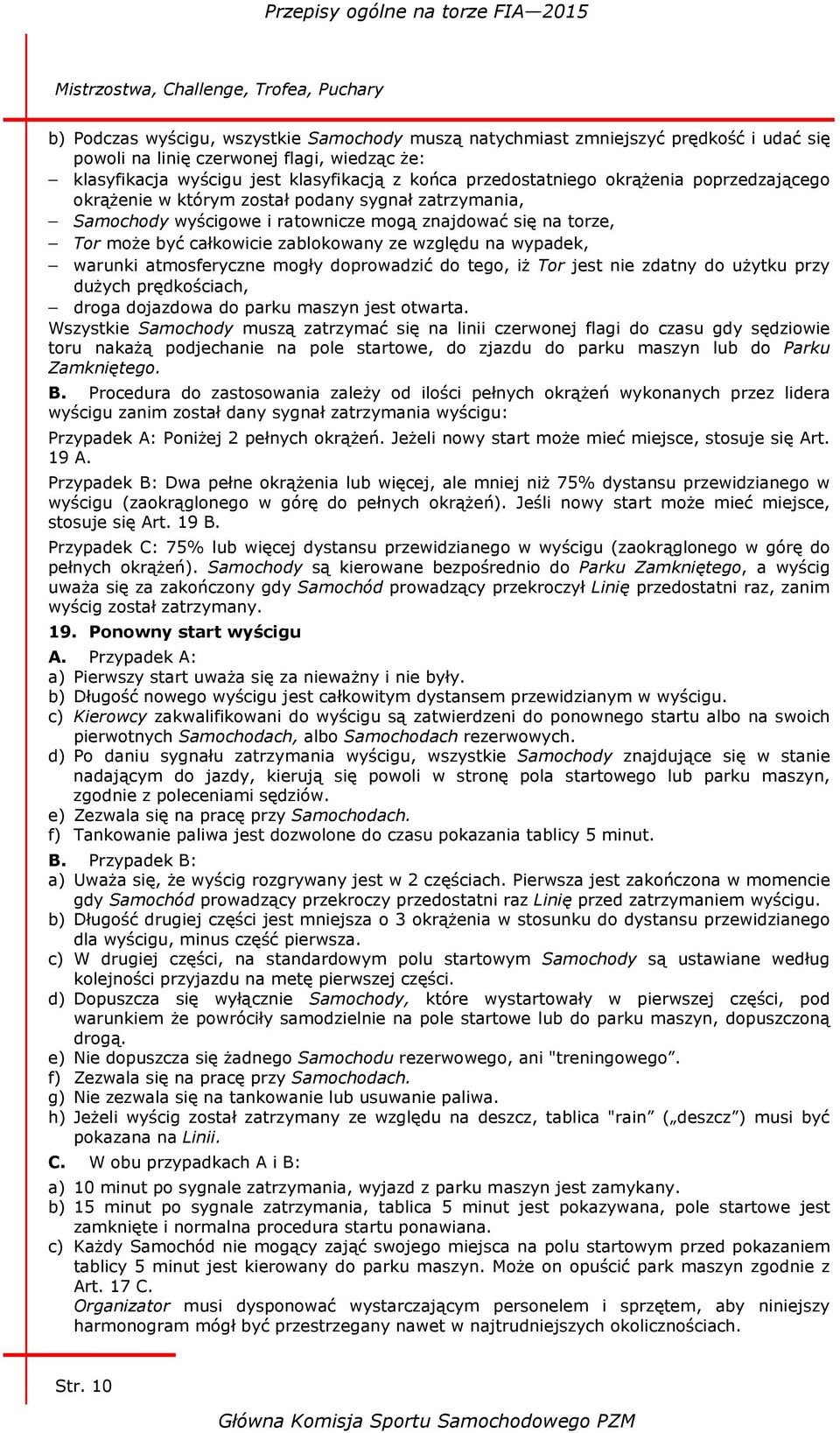 warunki atmosferyczne mogły doprowadzić do tego, iż Tor jest nie zdatny do użytku przy dużych prędkościach, droga dojazdowa do parku maszyn jest otwarta.