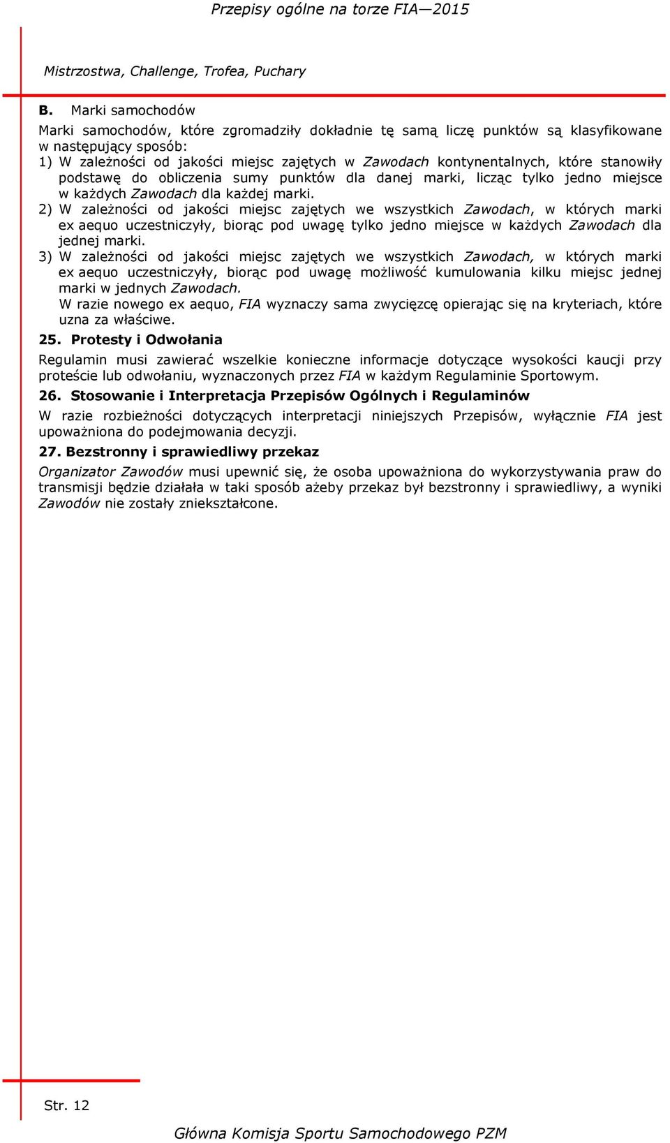 2) W zależności od jakości miejsc zajętych we wszystkich Zawodach, w których marki ex aequo uczestniczyły, biorąc pod uwagę tylko jedno miejsce w każdych Zawodach dla jednej marki.