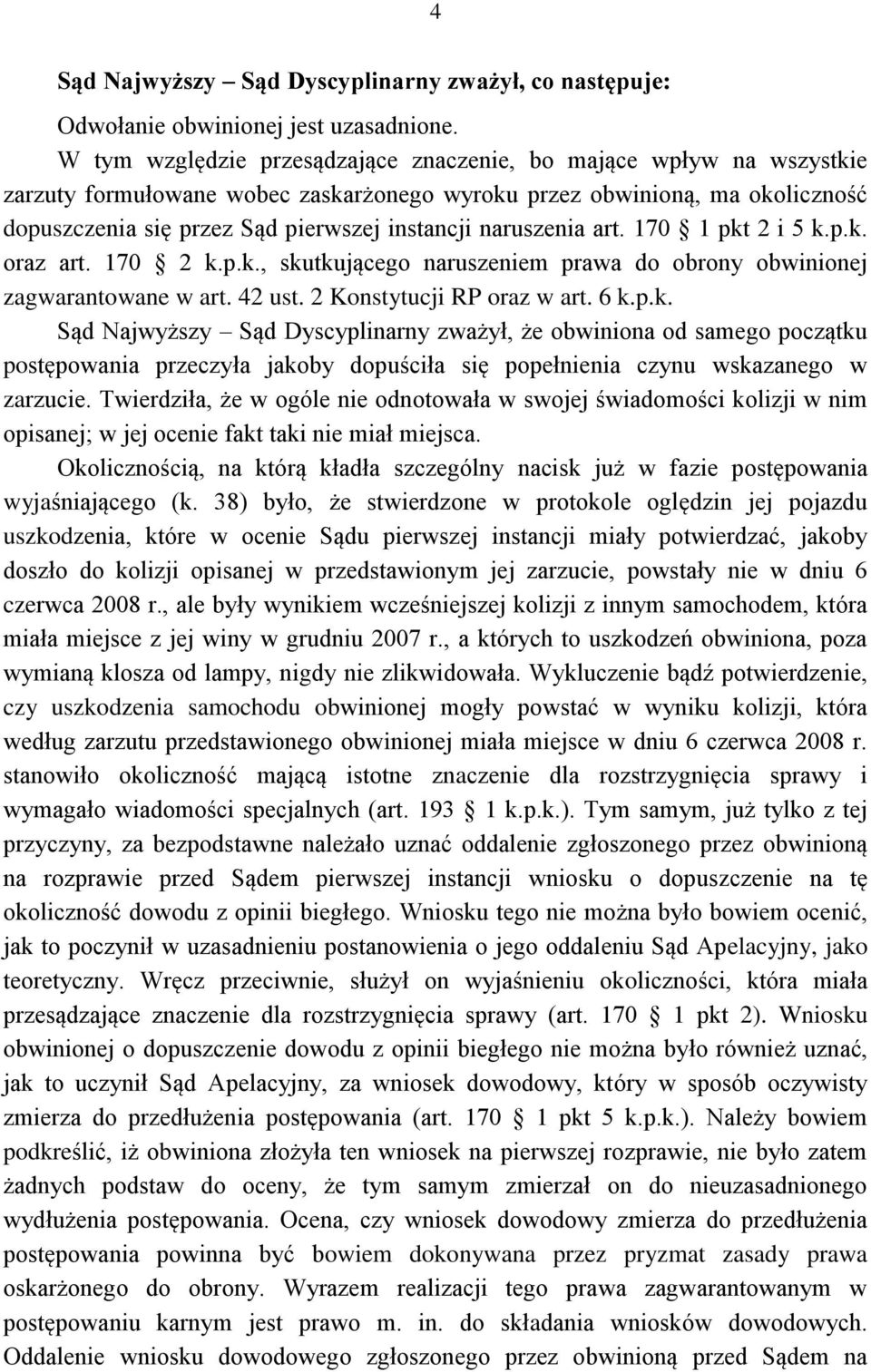 naruszenia art. 170 1 pkt 2 i 5 k.p.k. oraz art. 170 2 k.p.k., skutkującego naruszeniem prawa do obrony obwinionej zagwarantowane w art. 42 ust. 2 Konstytucji RP oraz w art. 6 k.p.k. Sąd Najwyższy Sąd Dyscyplinarny zważył, że obwiniona od samego początku postępowania przeczyła jakoby dopuściła się popełnienia czynu wskazanego w zarzucie.