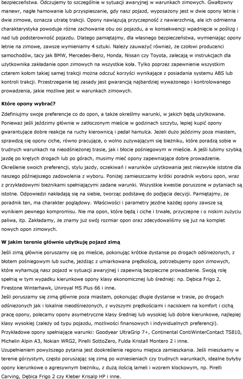 Opony nawiązują przyczepność z nawierzchnią, ale ich odmienna charakterystyka powoduje różne zachowanie obu osi pojazdu, a w konsekwencji wpadnięcie w poślizg i nad lub podsterowność pojazdu.