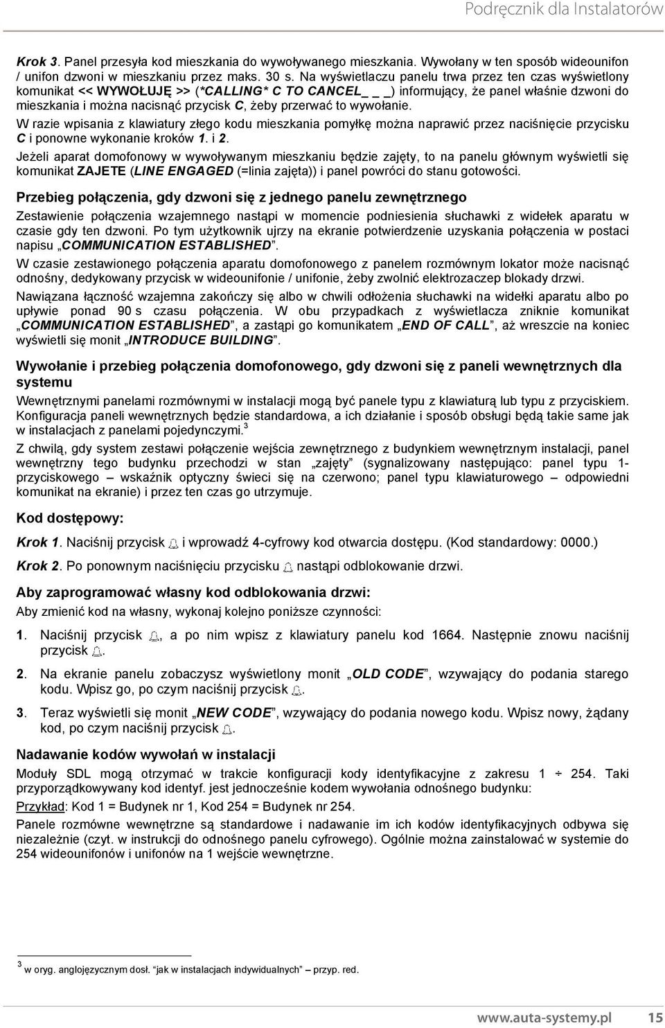 Wywo any w ten sposób wideounifon komunikat << WYWO UJ >> (*CALLING* C TO CANCEL _) informuj cy, e panel w a nie dzwoni do / unifon dzwoni w mieszkaniu przez maks. 30 s.