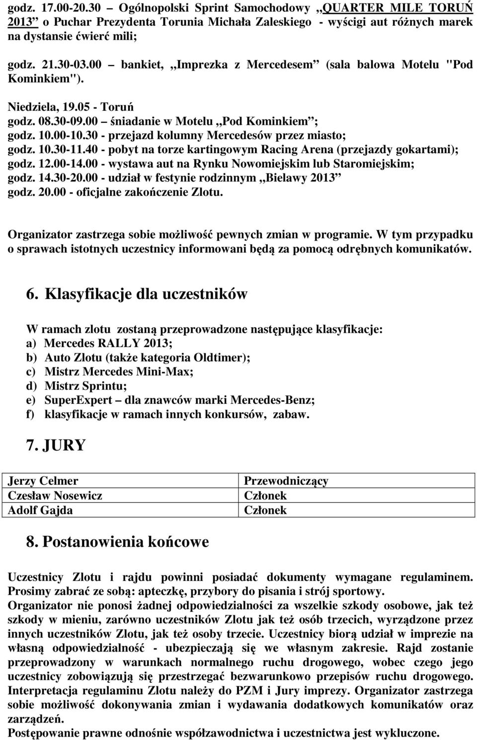 30 - przejazd kolumny Mercedesów przez miasto; godz. 10.30-11.40 - pobyt na torze kartingowym Racing Arena (przejazdy gokartami); godz. 12.00-14.