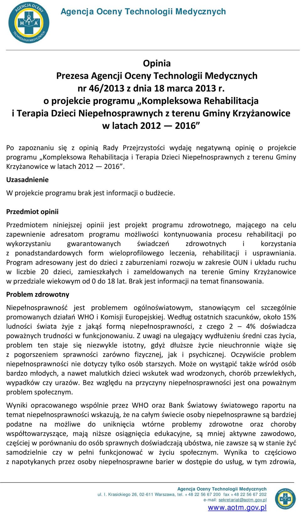 o projekcie programu Kompleksowa Rehabilitacja i Terapia Dzieci Niepełnosprawnych z terenu Gminy Krzyżanowice w latach 2012 2016. Uzasadnienie W projekcie programu brak jest informacji o budżecie.