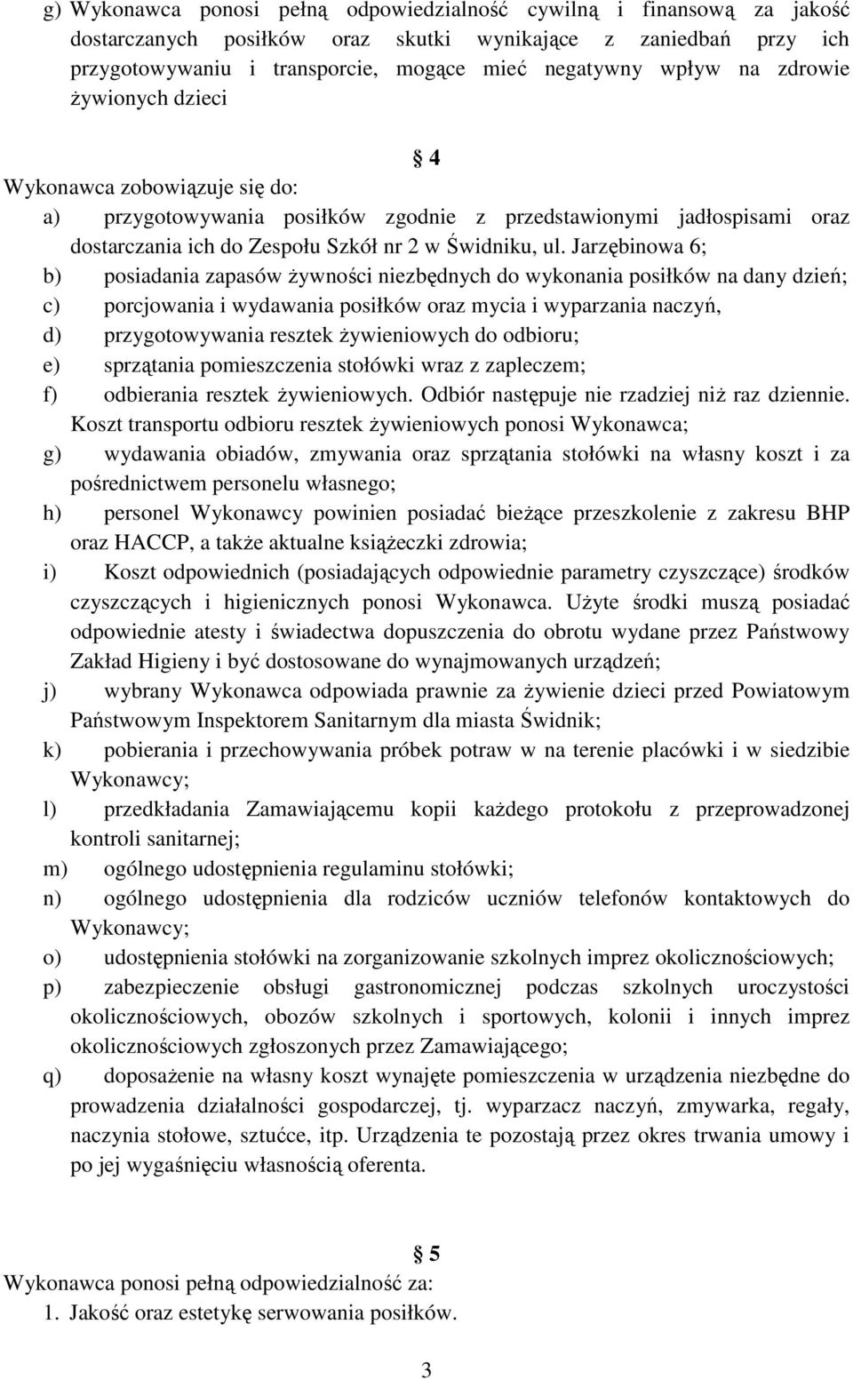 Jarzębinowa 6; b) posiadania zapasów żywności niezbędnych do wykonania posiłków na dany dzień; c) porcjowania i wydawania posiłków oraz mycia i wyparzania naczyń, d) przygotowywania resztek