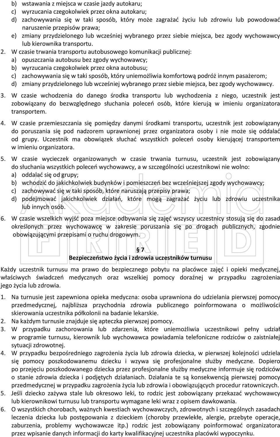 W czasie trwania transportu autobusowego komunikacji publicznej: a) opuszczania autobusu bez zgody wychowawcy; b) wyrzucania czegokolwiek przez okna autobusu; c) zachowywania się w taki sposób, który