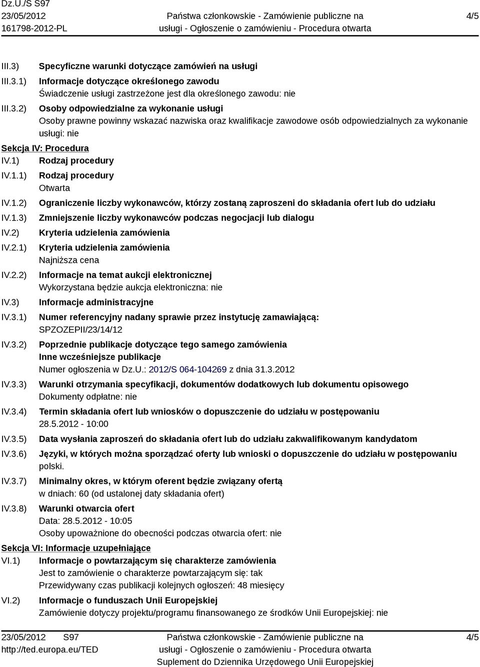 1) 2) Specyficzne warunki dotyczące zamówień na usługi Informacje dotyczące określonego zawodu Świadczenie usługi zastrzeżone jest dla określonego zawodu: nie Osoby odpowiedzialne za wykonanie usługi