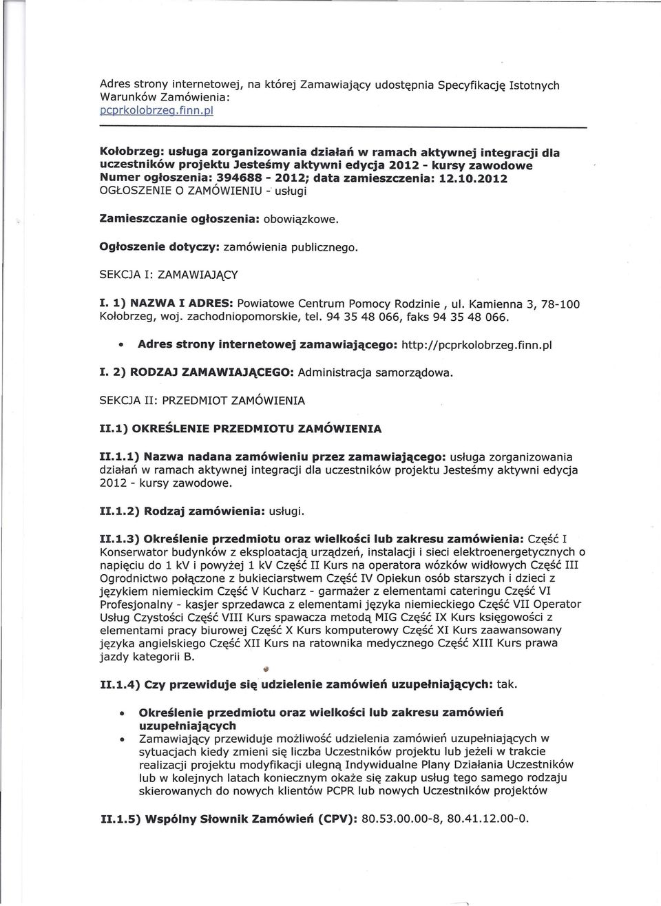 10.2012 OGŁOSZENIE O ZAMÓWIENIU - usługi Zamieszczanie ogłoszenia: obowiązkowe. Ogłoszenie dotyczy: zamówienia publicznego. SEKCJAI: ZAMAWIAJĄCY I.