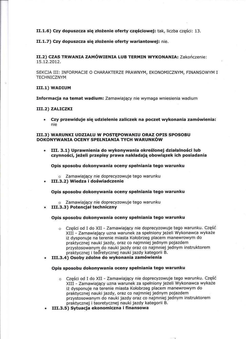 2) ZALICZKI Czy przewiduje się udzielenie zaliczek na poczet wykonania zamówienia: nie 111.3) WARUNKI UDZIAŁU W POSTĘPOWANIU ORAZ OPIS SPOSOBU DOKONYWANIA OCENY SPEŁNIANIA TYCH WARUNKÓW III. 3.