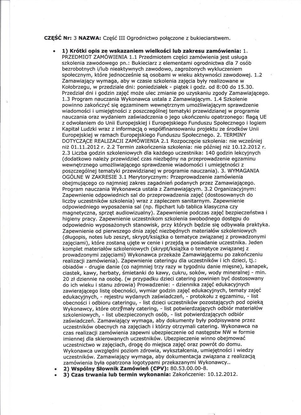 2 Zamawiający wymaga, aby w czasie szkolenia zajęcia były realizowane w Kołobrzegu, w przedziale dni: poniedziałek - piątek i godz. od 8:00 do 15.30.