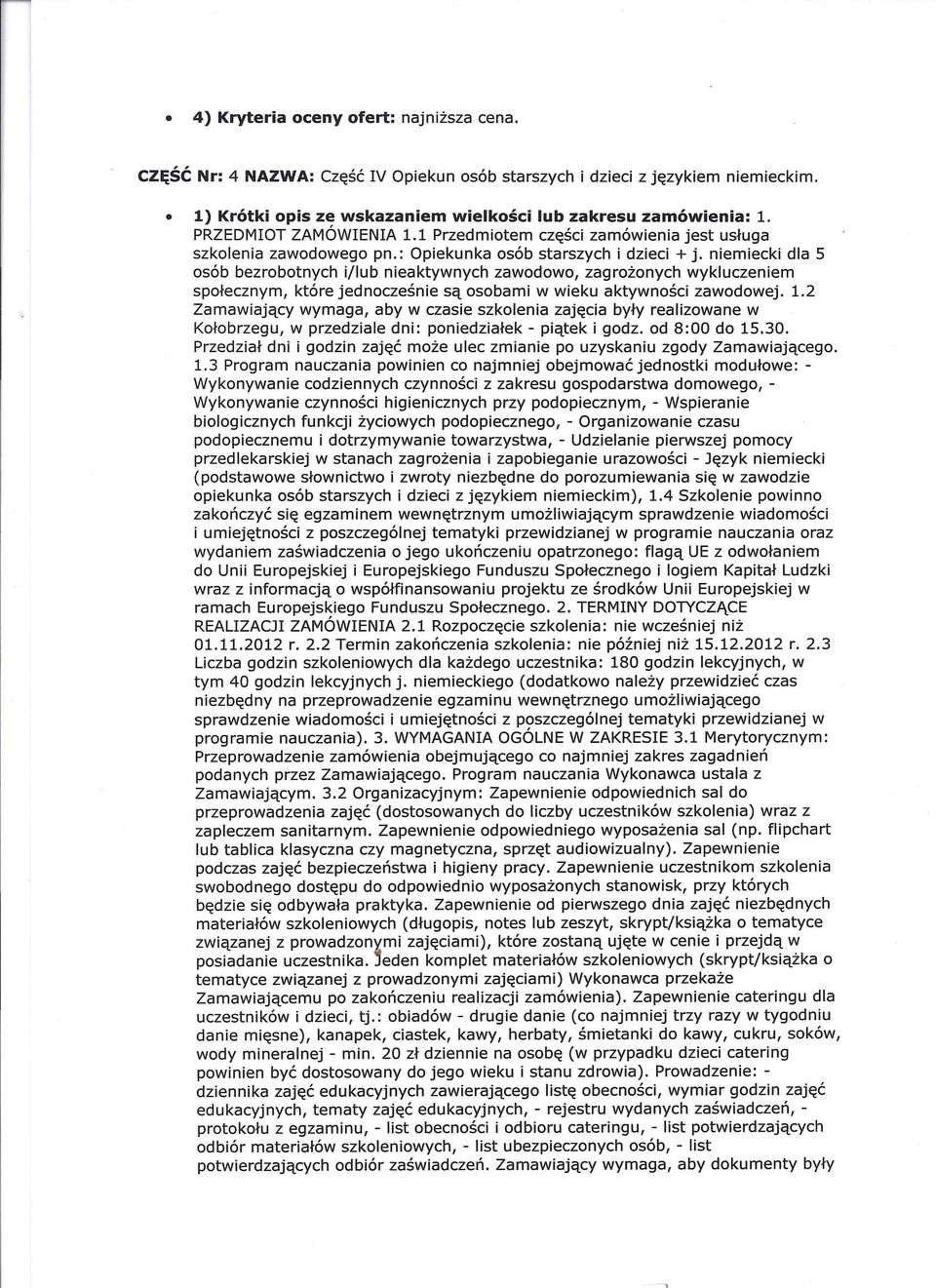 2 Zamawiający wymaga, aby w czasie szkolenia zajęcia były realizowane w Kołobrzegu, w przedziale dni: poniedziałek - piątek i godz. od 8:00 do 15.30.