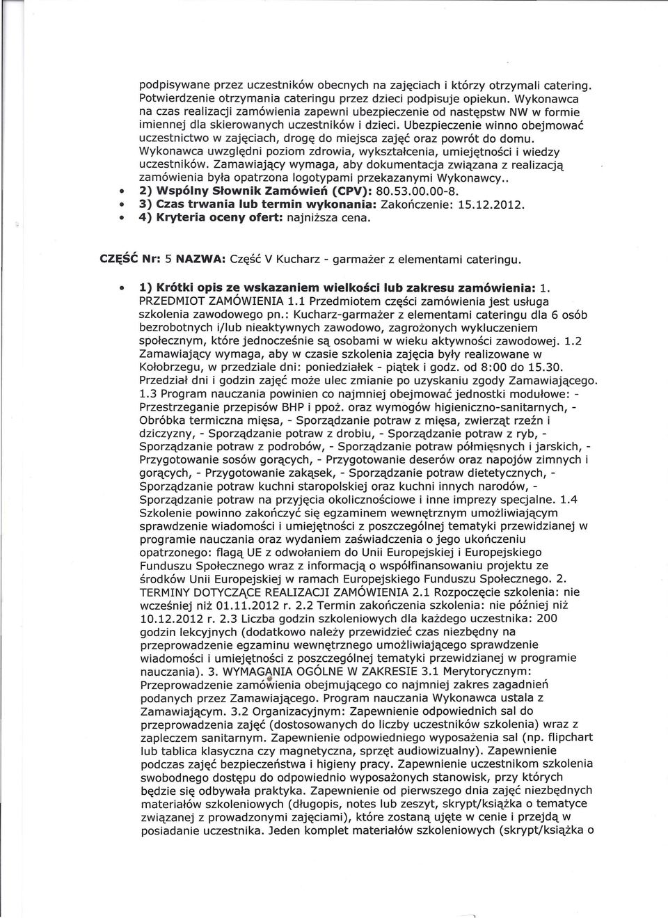 Ubezpieczenie winno obejmować uczestnictwo w zajęciach, drogę do miejsca zajęć oraz powrót do domu. Wykonawca uwzględni poziom zdrowia, wykształcenia, umiejętności i wiedzy uczestników.