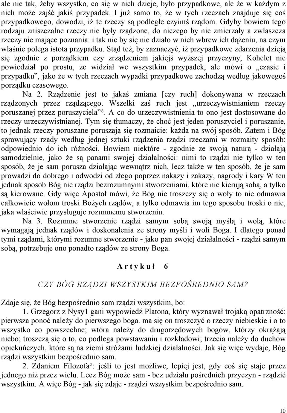 Gdyby bowiem tego rodzaju zniszczalne rzeczy nie były rządzone, do niczego by nie zmierzały a zwłaszcza rzeczy nie mające poznania: i tak nic by się nie działo w nich wbrew ich dążeniu, na czym