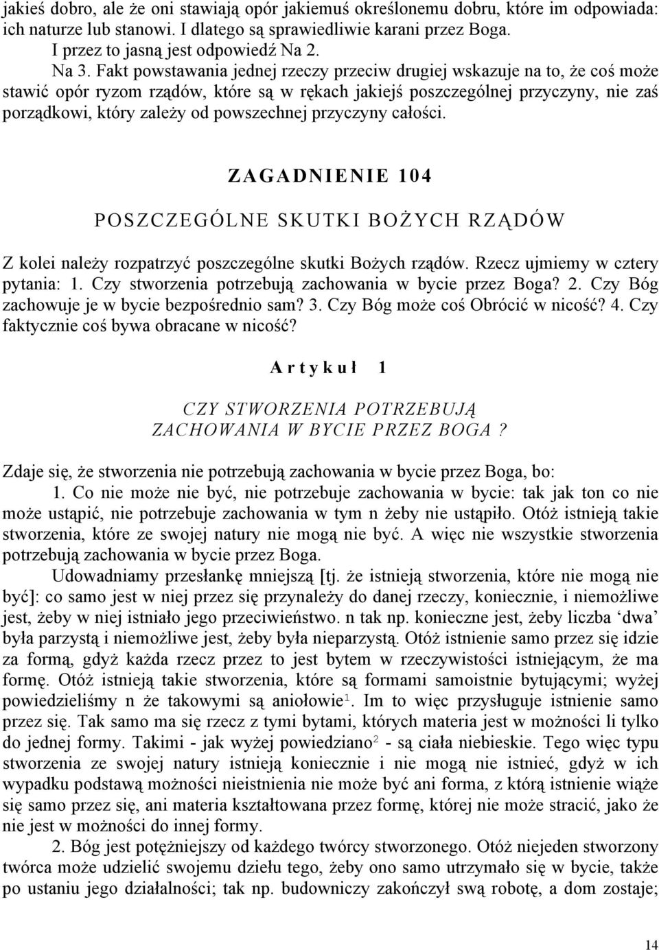 powszechnej przyczyny całości. ZAGADNIENIE 104 POSZCZEGÓLNE SKUTKI BOŻYCH RZĄDÓW Z kolei należy rozpatrzyć poszczególne skutki Bożych rządów. Rzecz ujmiemy w cztery pytania: 1.